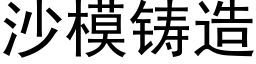 沙模鑄造 (黑體矢量字庫)