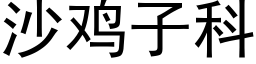 沙雞子科 (黑體矢量字庫)