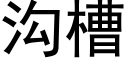 溝槽 (黑體矢量字庫)