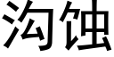 溝蝕 (黑體矢量字庫)