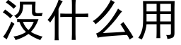 沒什麼用 (黑體矢量字庫)