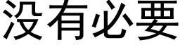 沒有必要 (黑體矢量字庫)