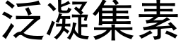 泛凝集素 (黑體矢量字庫)