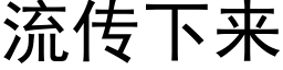 流传下来 (黑体矢量字库)