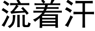 流着汗 (黑体矢量字库)