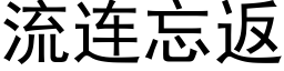 流連忘返 (黑體矢量字庫)