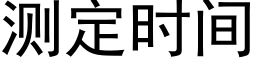 测定时间 (黑体矢量字库)