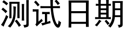 测试日期 (黑体矢量字库)