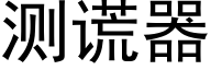 测谎器 (黑体矢量字库)