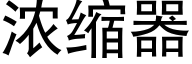 浓缩器 (黑体矢量字库)