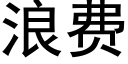 浪费 (黑体矢量字库)