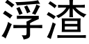 浮渣 (黑体矢量字库)