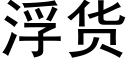 浮貨 (黑體矢量字庫)