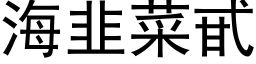 海韭菜甙 (黑體矢量字庫)