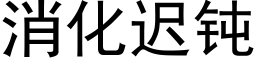 消化迟钝 (黑体矢量字库)