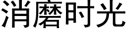 消磨时光 (黑体矢量字库)