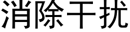 消除干扰 (黑体矢量字库)