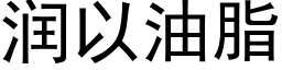 潤以油脂 (黑體矢量字庫)