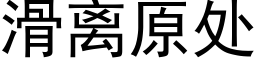 滑离原处 (黑体矢量字库)