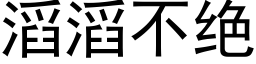 滔滔不绝 (黑体矢量字库)