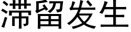 滞留发生 (黑体矢量字库)