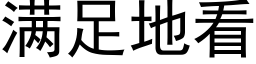 滿足地看 (黑體矢量字庫)