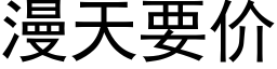 漫天要價 (黑體矢量字庫)