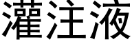 灌注液 (黑體矢量字庫)