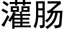 灌腸 (黑體矢量字庫)