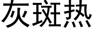 灰斑热 (黑体矢量字库)