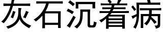 灰石沉着病 (黑體矢量字庫)