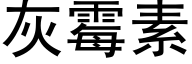 灰霉素 (黑体矢量字库)