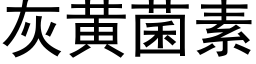 灰黄菌素 (黑体矢量字库)