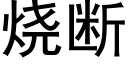 烧断 (黑体矢量字库)