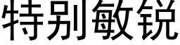 特别敏锐 (黑体矢量字库)