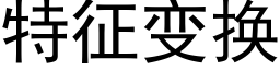 特征变换 (黑体矢量字库)