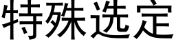 特殊选定 (黑体矢量字库)