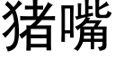 猪嘴 (黑体矢量字库)