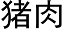 猪肉 (黑体矢量字库)