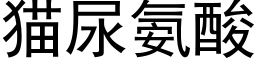 猫尿氨酸 (黑体矢量字库)