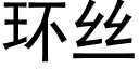 環絲 (黑體矢量字庫)