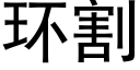 環割 (黑體矢量字庫)