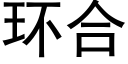 環合 (黑體矢量字庫)