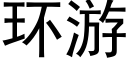 環遊 (黑體矢量字庫)