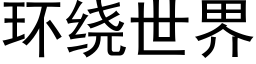 环绕世界 (黑体矢量字库)