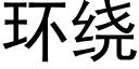 环绕 (黑体矢量字库)