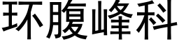 环腹峰科 (黑体矢量字库)