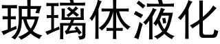 玻璃体液化 (黑体矢量字库)