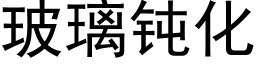 玻璃钝化 (黑体矢量字库)