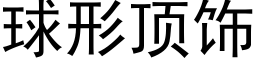 球形顶饰 (黑体矢量字库)